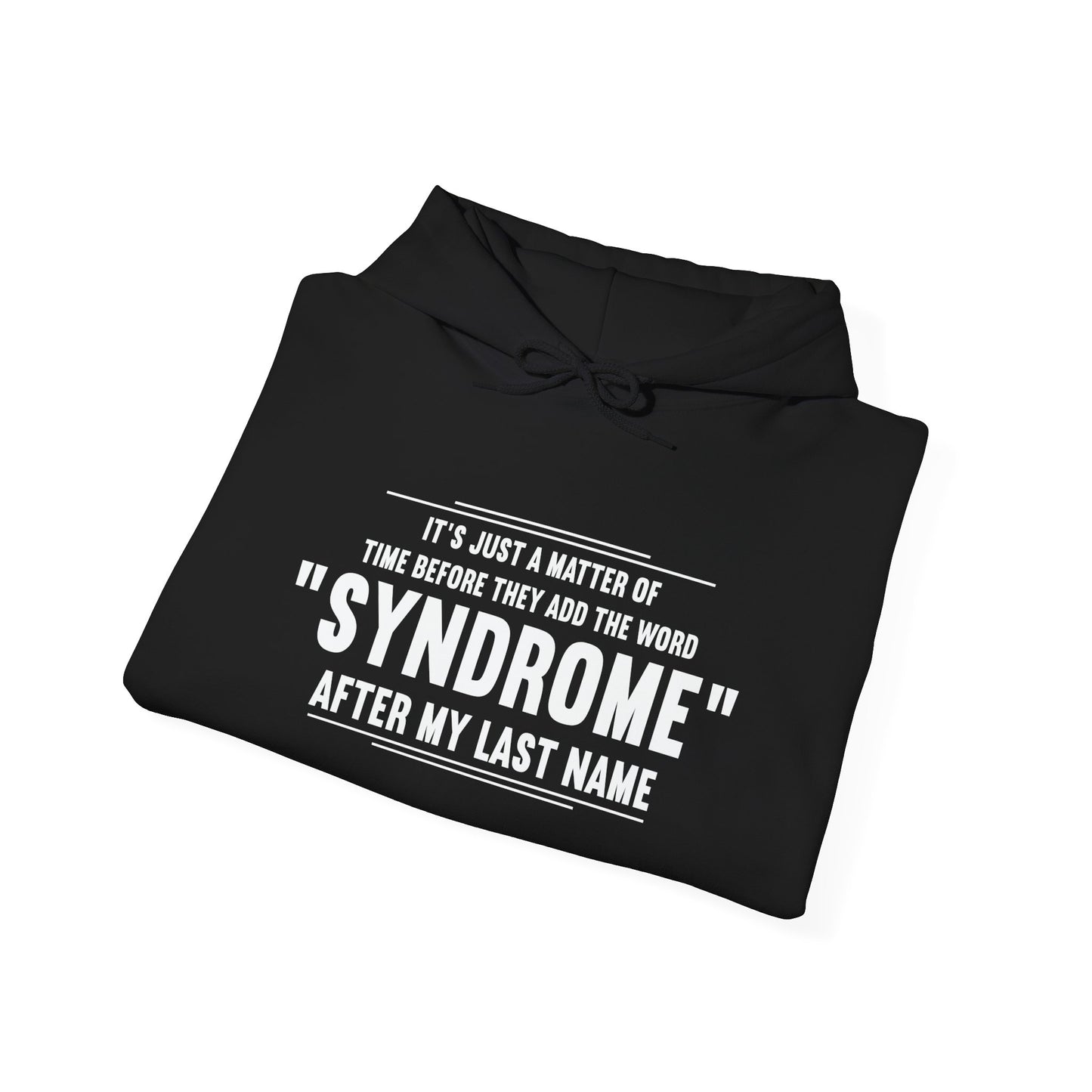 It's Just A Matter of Time Before They Add The Word Syndrome After My Last Name  - Premium Unisex Funny Sarcastic Black Hoodie Sweatshirt