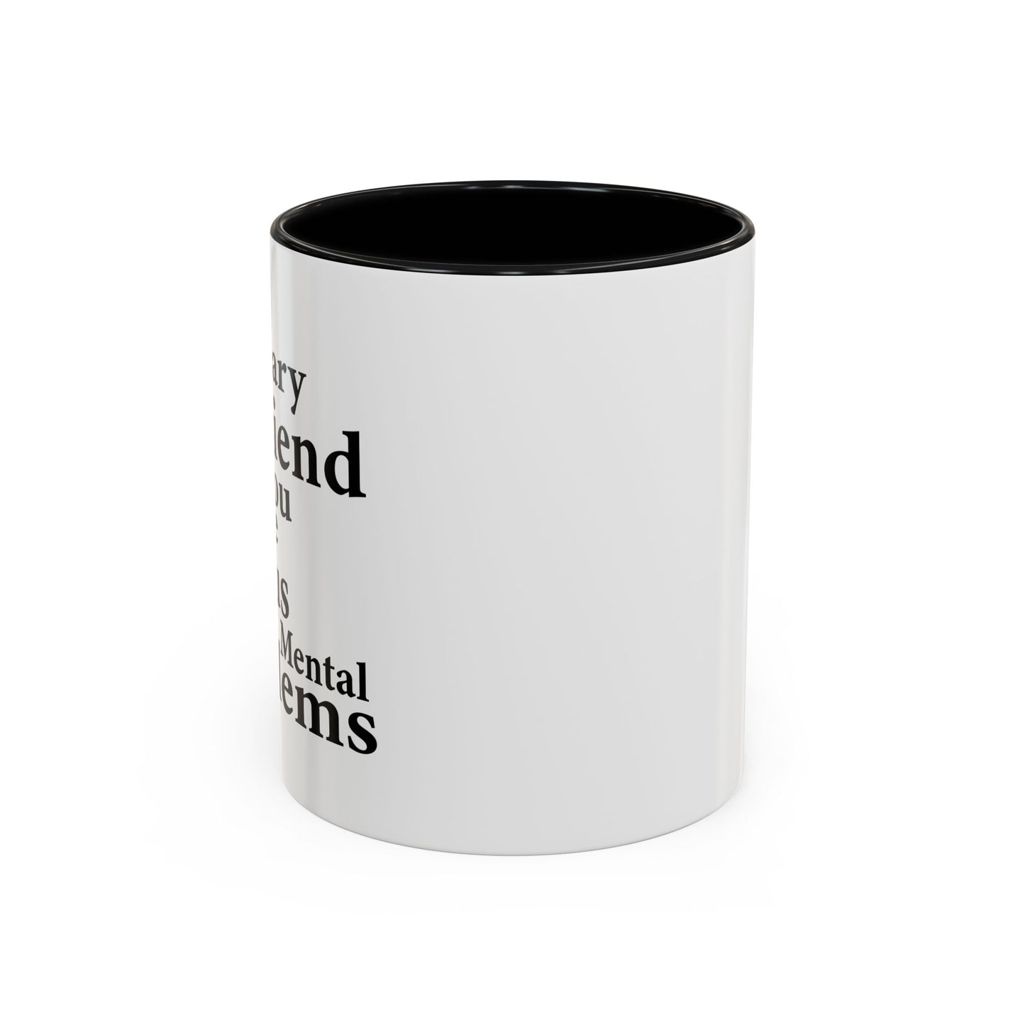 MY IMAGINARY FRIEND THINKS YOU HAVE SERIOUS MENTAL PROBLEMS Accent BiColor Funny Sarcastic Mug