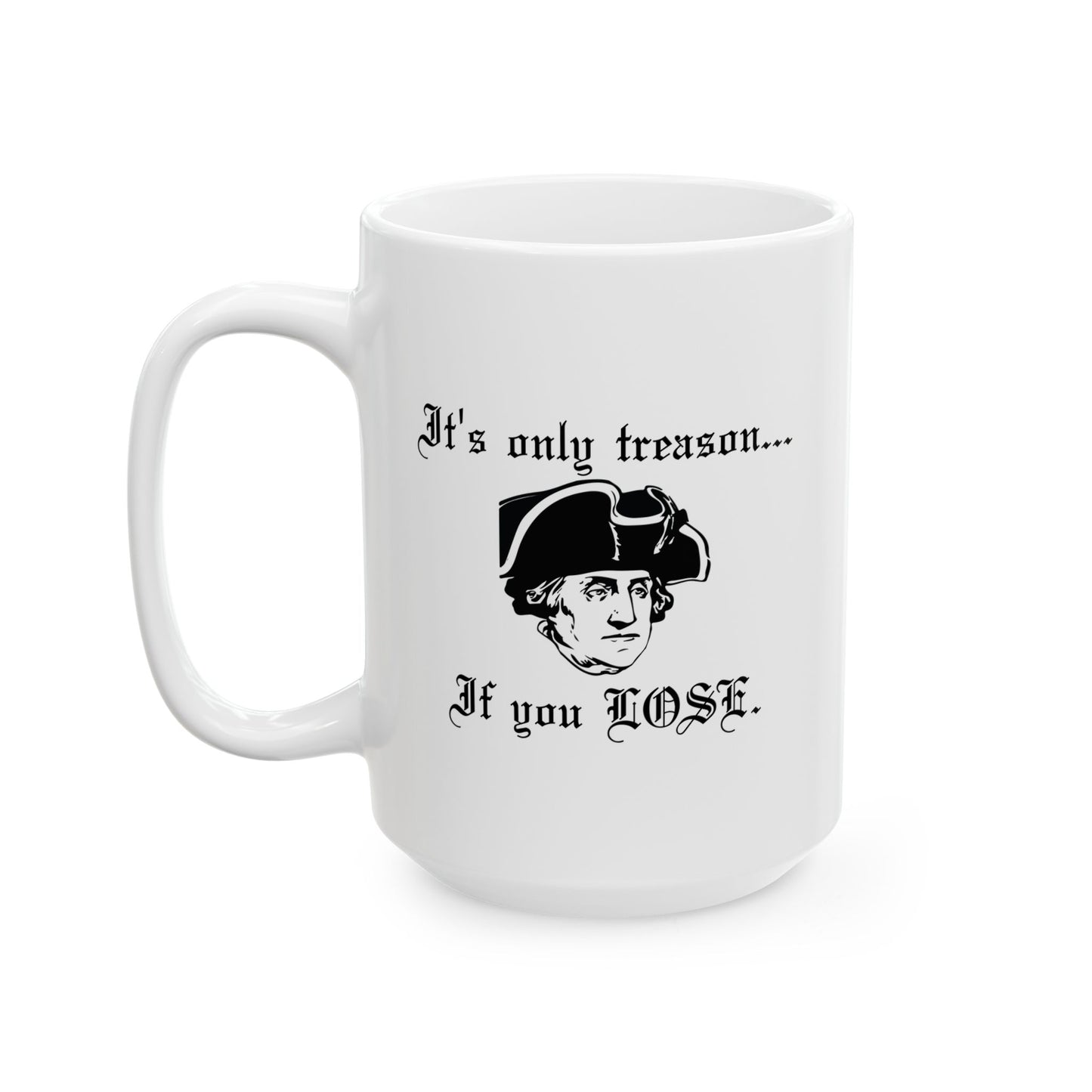 ITS ONLY TREASON IF YOU LOSE FUNNY SARCASTIC WHITE MUG