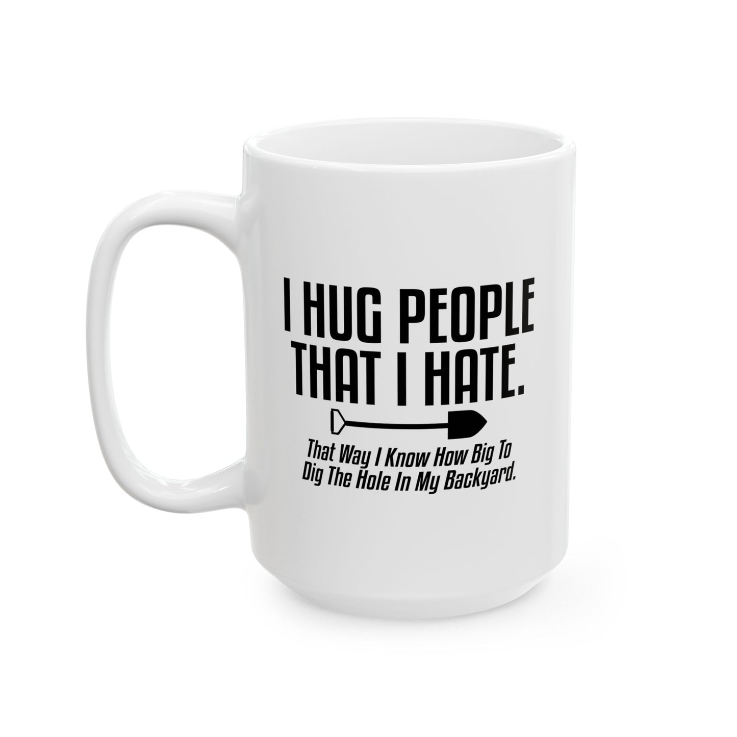 I HUG PEOPLE THAT I HATE FUNNY SARCASTIC WHITE MUG