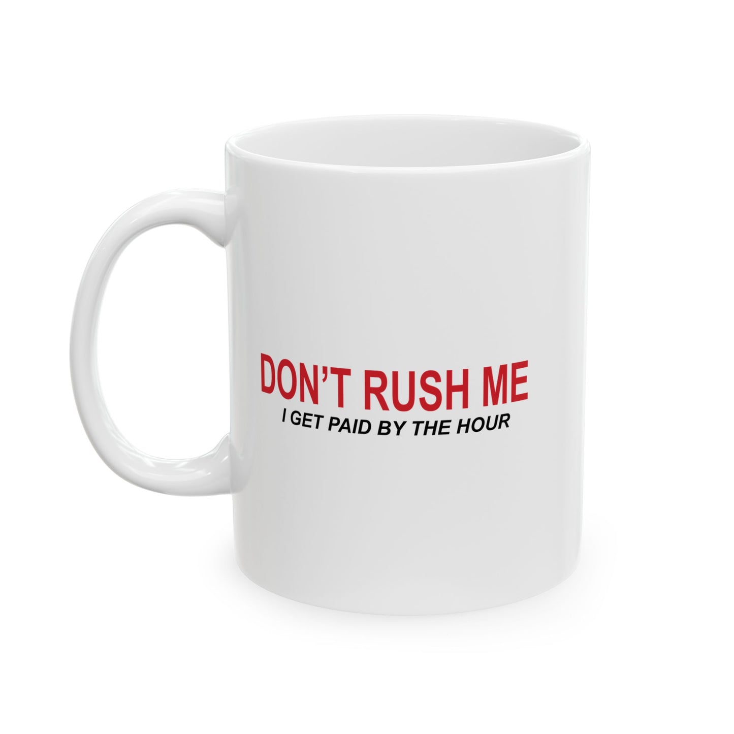 DON'T RUSH ME FUNNY SARCASTIC WHITE MUG