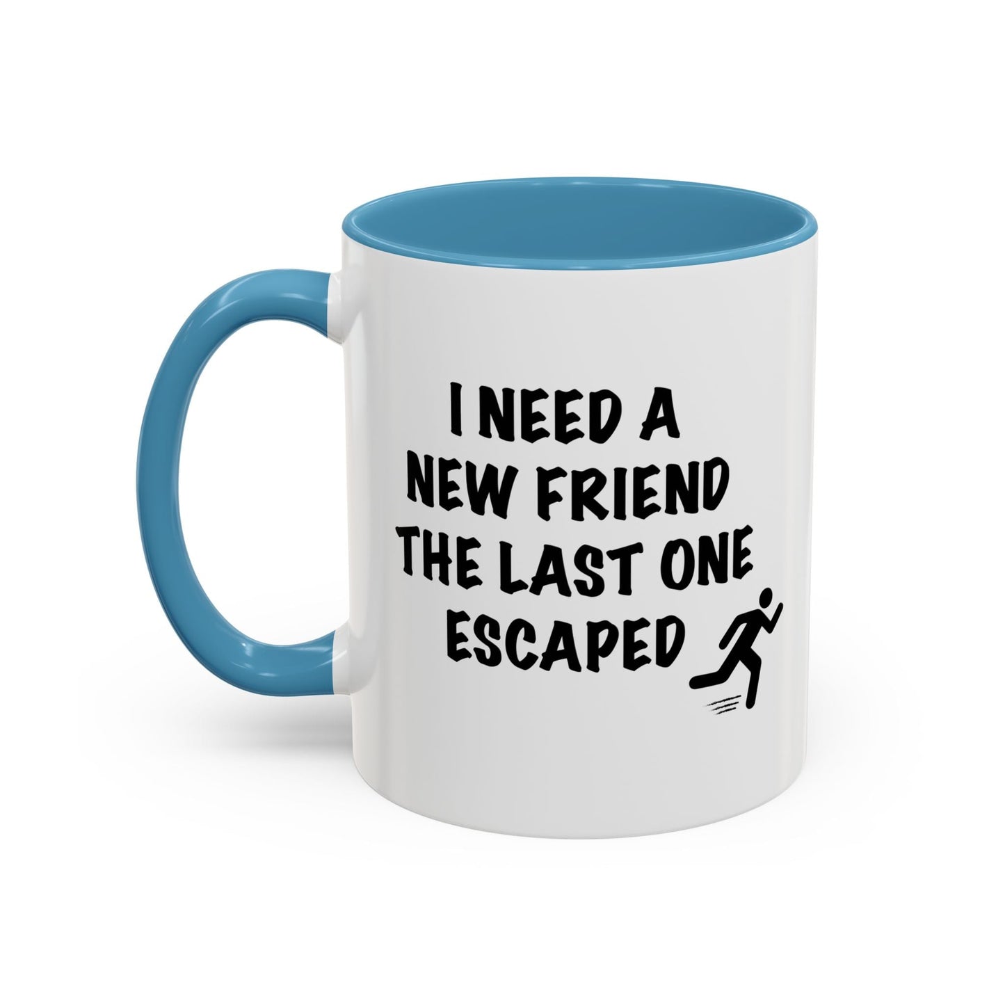 I NEED A NEW FRIEND THE LAST ONE ESCAPED Accent BiColor Funny Sarcastic Mug