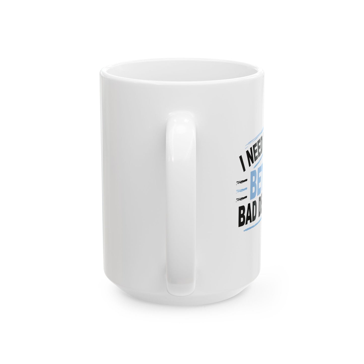 I NEED TO MAKE BETTER BAD DECISIONS FUNNY SARCASTIC WHITE MUG