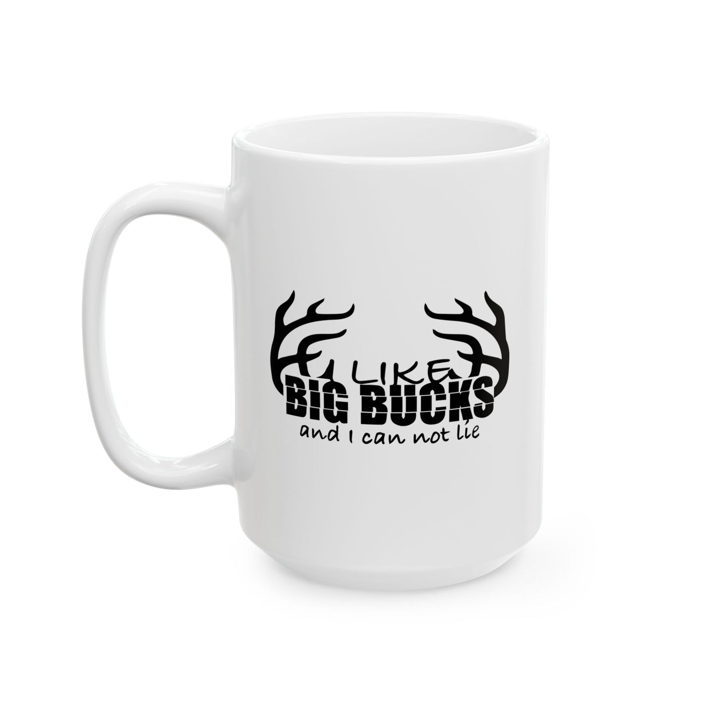 I LIKE BIG BUCKS AND I CAN NOT LIE FUNNY SARCASTIC WHITE MUG