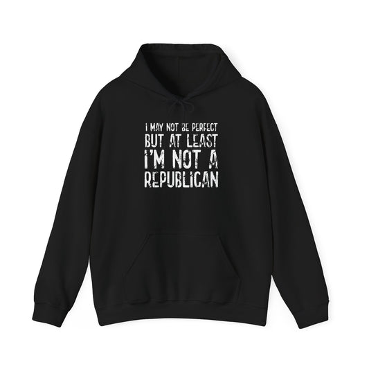 I May Not be Perfect But At Least I'm Not a Republican - Premium Unisex Funny Sarcastic Black Hoodie Sweatshirt