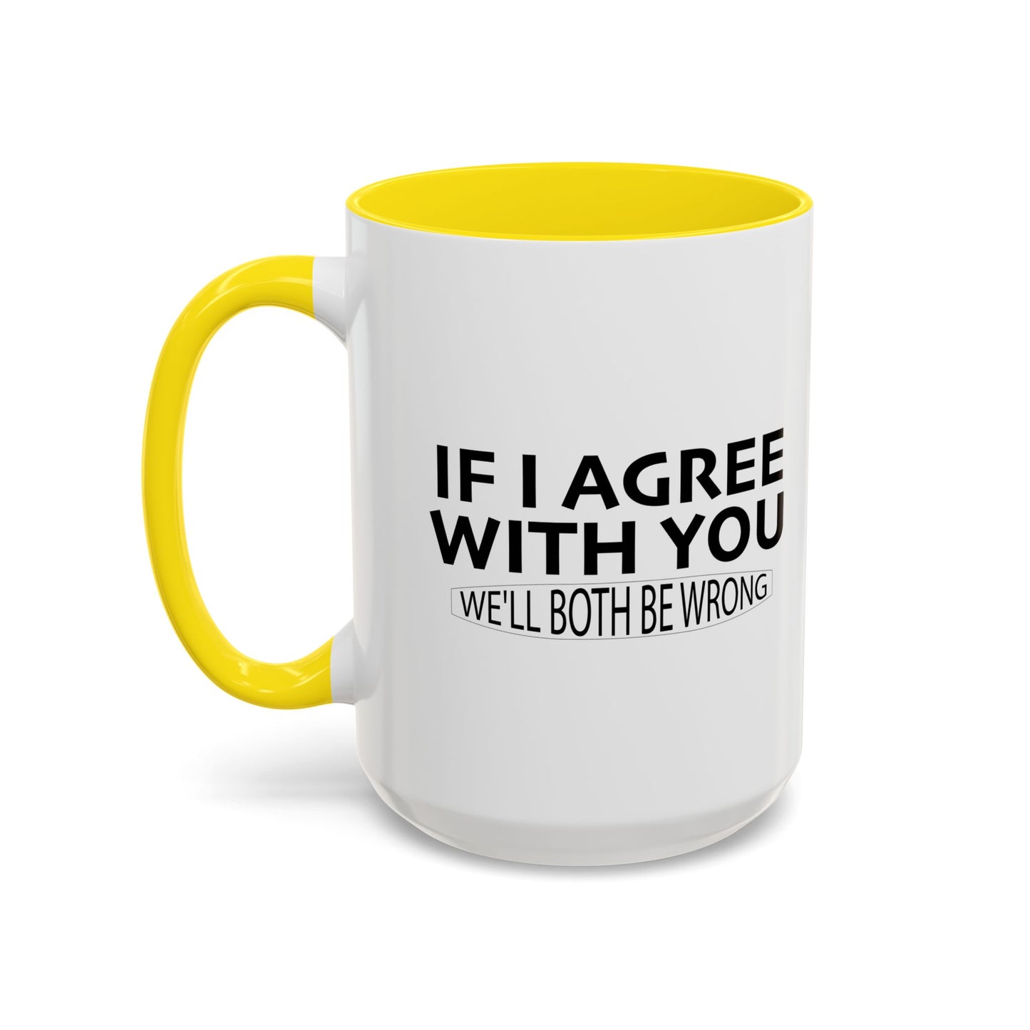 IF I AGREE WITH YOU Accent BiColor Funny Sarcastic Mug