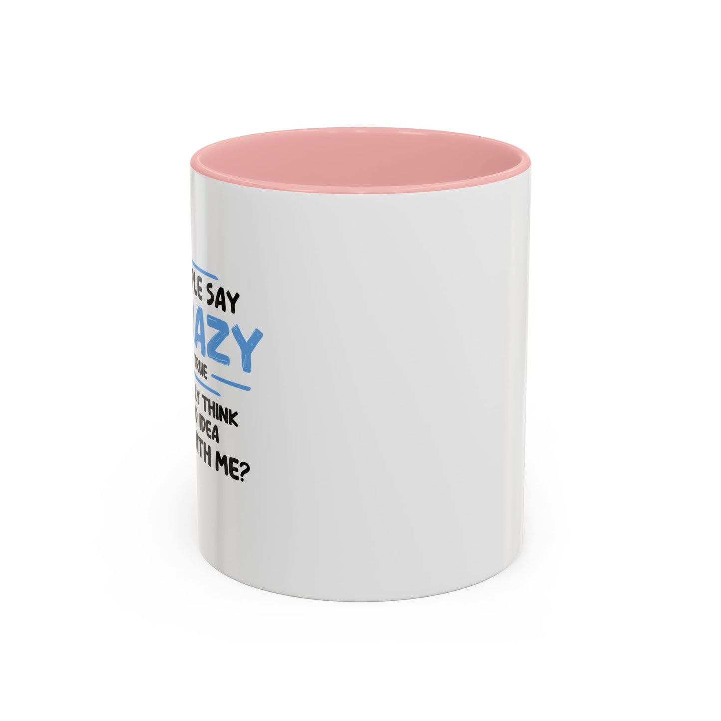 SOME PEOPLE SAY I'M CRAZY Accent BiColor Funny Sarcastic Mug