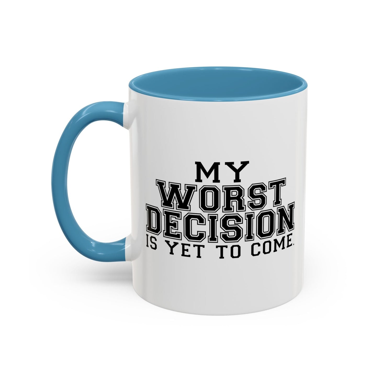 MY WORST DECISION IS YET TO COME Accent BiColor Funny Sarcastic Mug