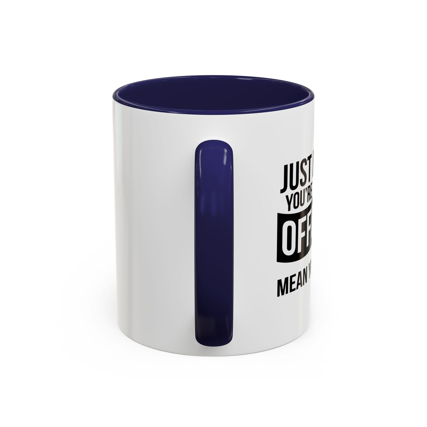 JUST BECAUSE YOU'RE OFFENDED DOESN'T MEAN YOU'RE RIGHT Accent BiColor Funny Sarcastic Mug