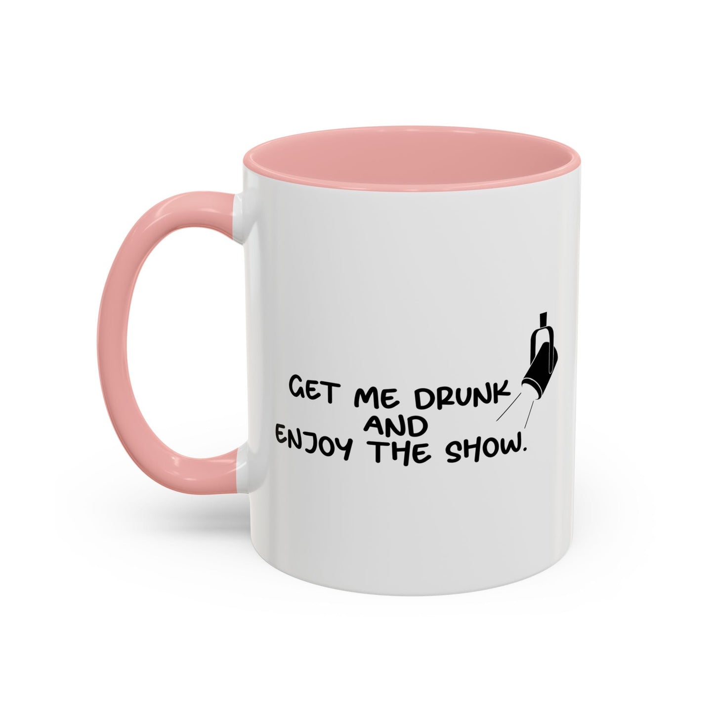 GET ME DRUNK AND ENJOY THE SHOW Accent BiColor Funny Sarcastic Mug