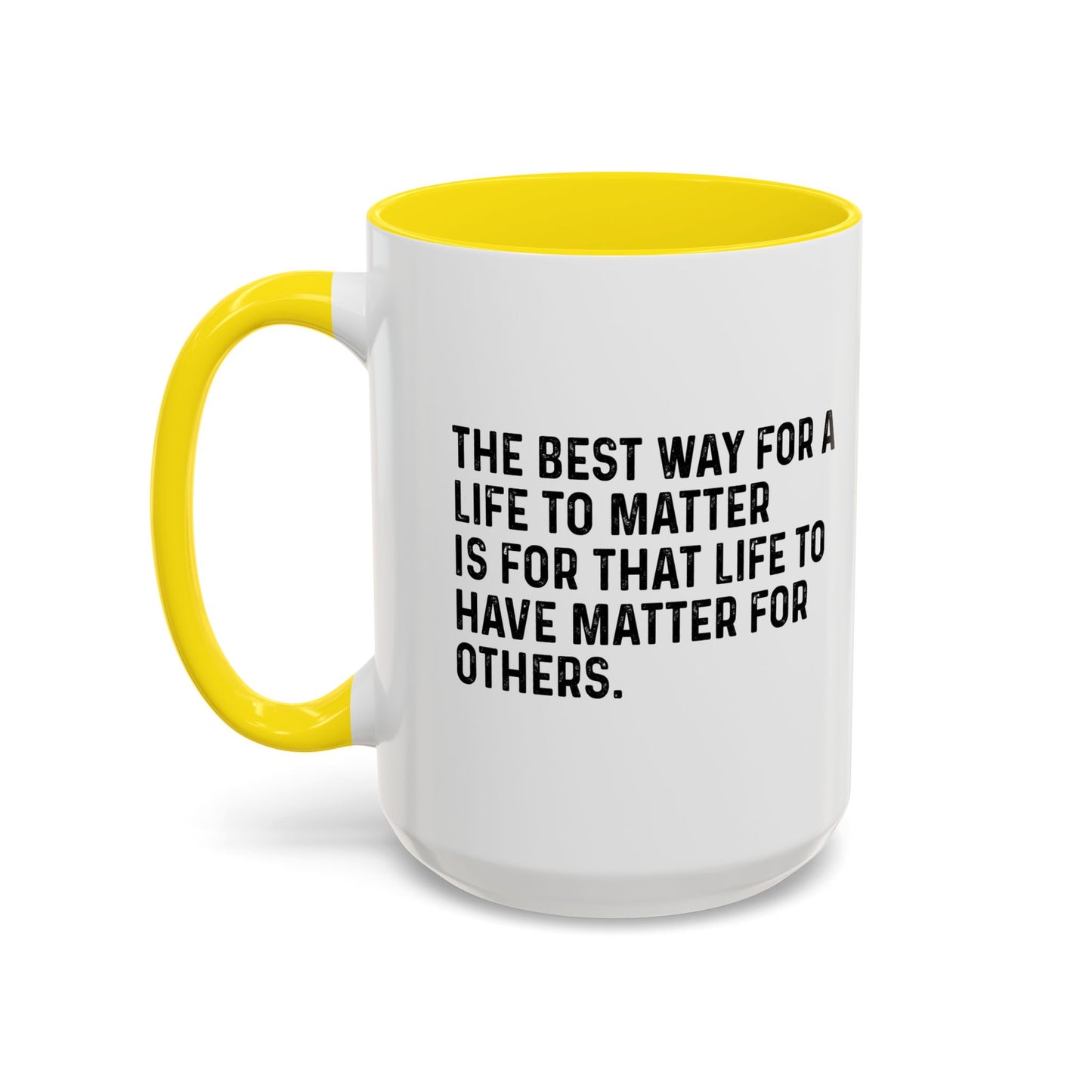 THE BEST WAY FOR A LIFE TO MATTER Accent BiColor Funny Sarcastic Mug