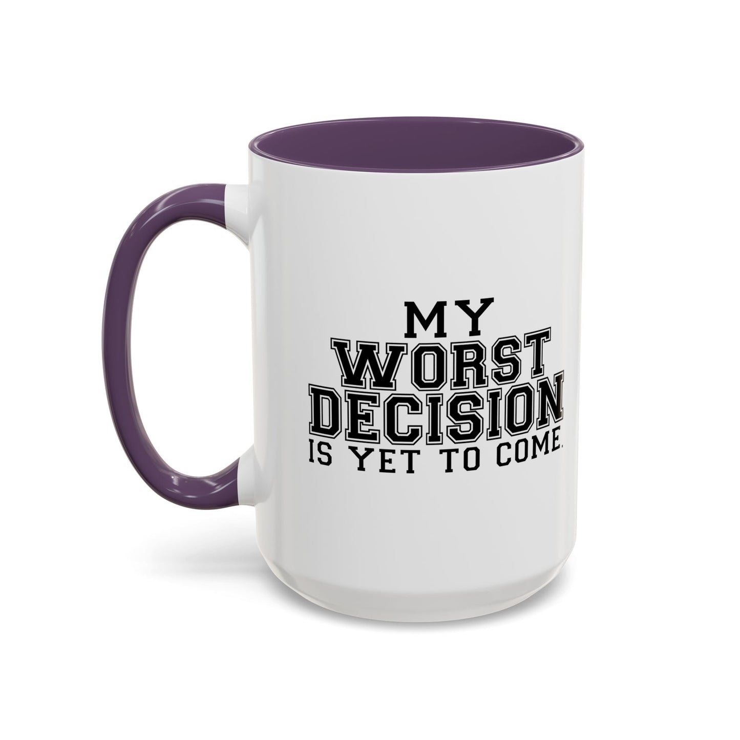 MY WORST DECISION IS YET TO COME Accent BiColor Funny Sarcastic Mug