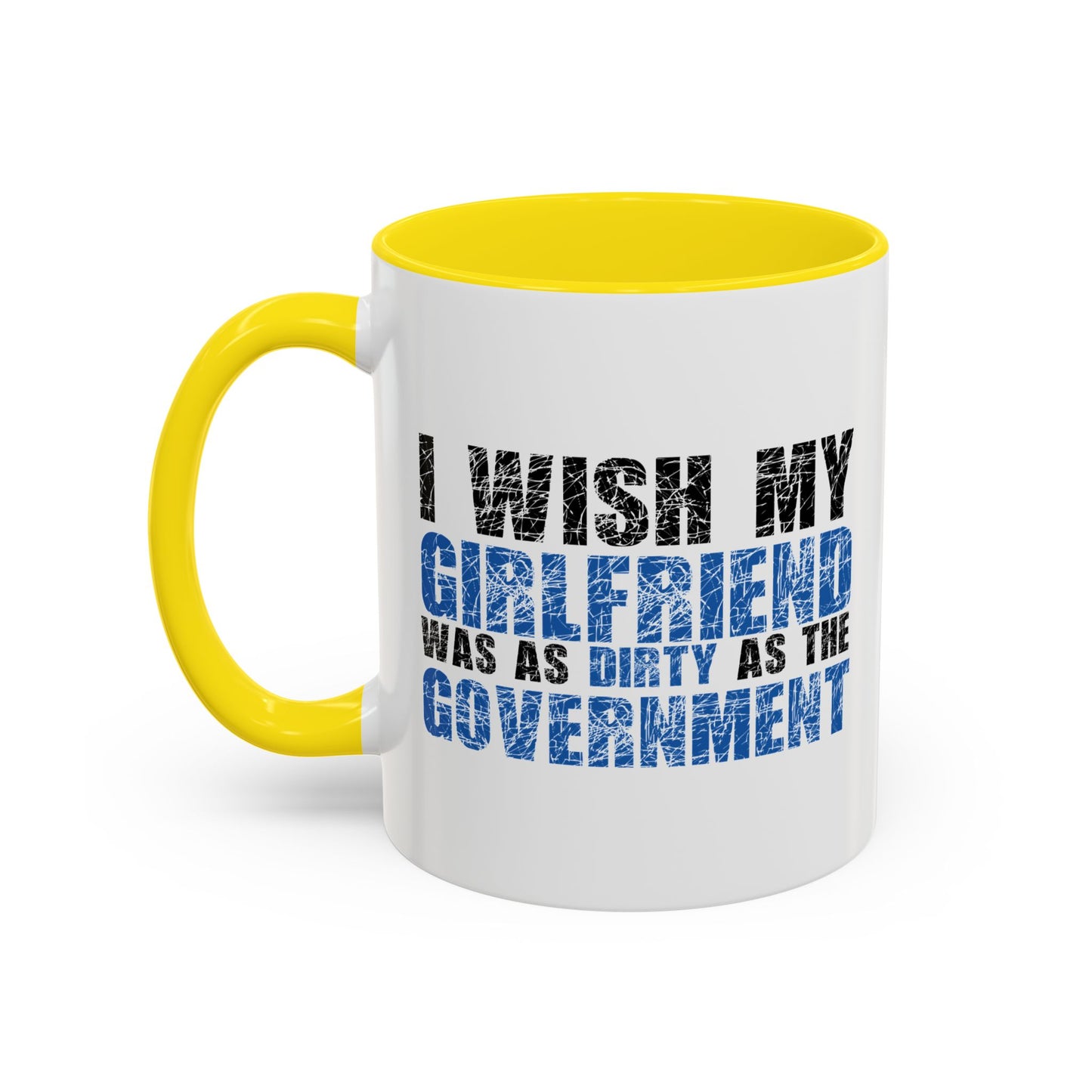 I WISH MY GIRLFRIEND WAS AS DIRTY AS THE GOVERNMENT Accent BiColor Funny Sarcastic Mug