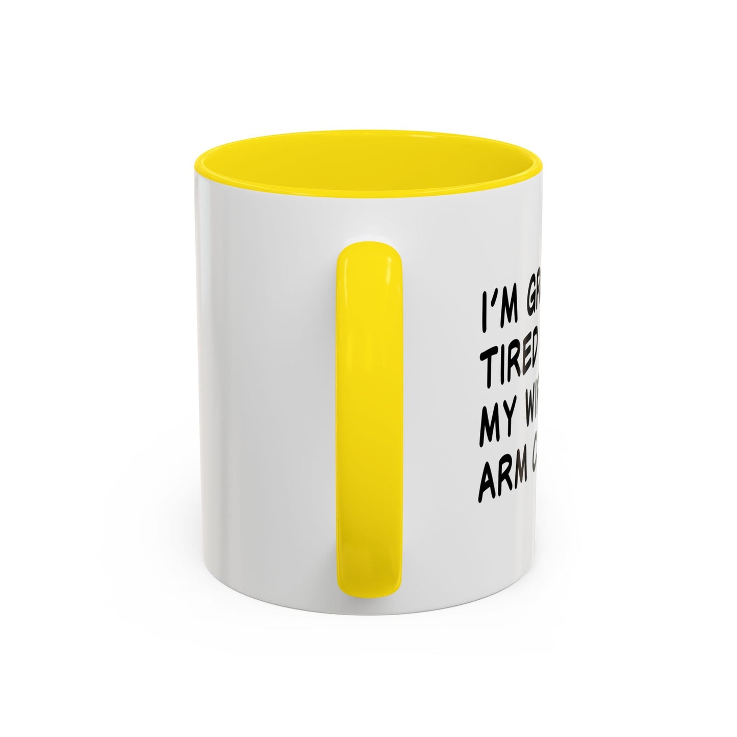 I'M GROWING TIRED OF BEING MY WIFES ARM CANDY Accent BiColor Funny Sarcastic Mug