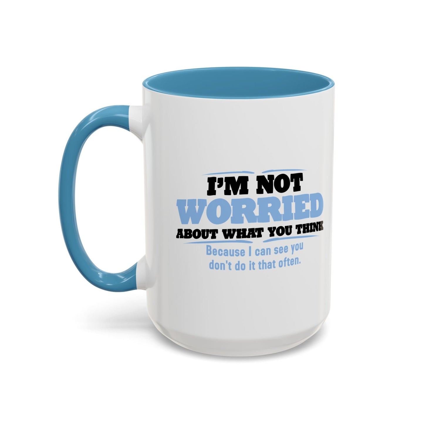 I'M NOT WORRIED ABOUT WHAT YOU THINK Accent BiColor Funny Sarcastic Mug