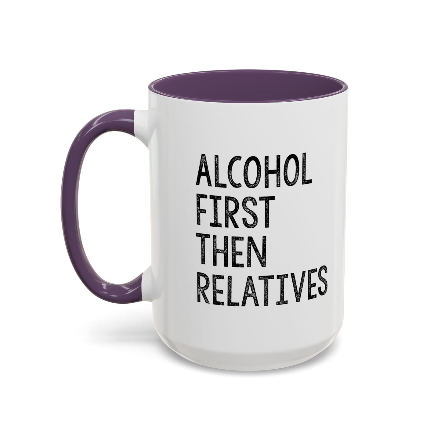 ALCOHOL FIRST THEN RELATIVES Accent BiColor Funny Sarcastic Mug