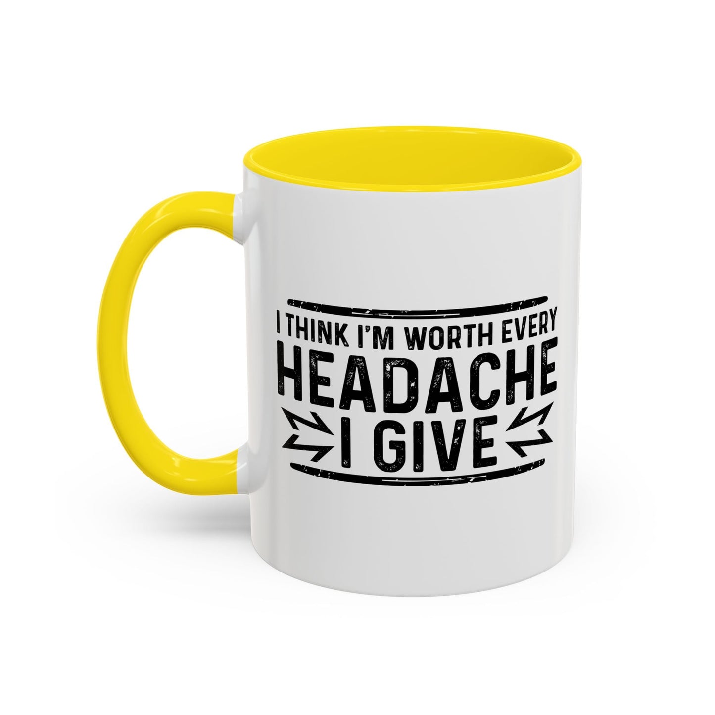 I THINK I'M WORTH EVERY HEADACHE I GIVE Accent BiColor Funny Sarcastic Mug