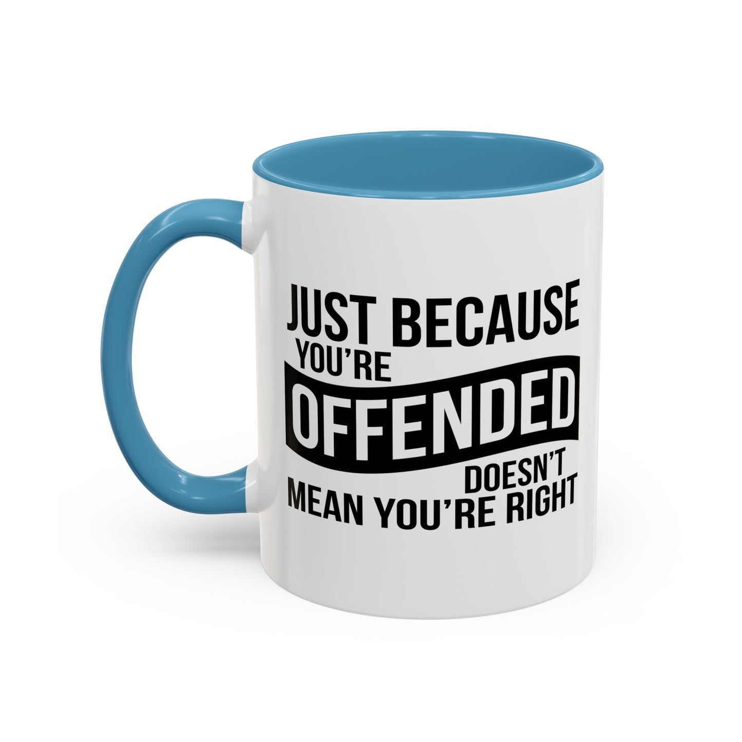 JUST BECAUSE YOU'RE OFFENDED DOESN'T MEAN YOU'RE RIGHT Accent BiColor Funny Sarcastic Mug