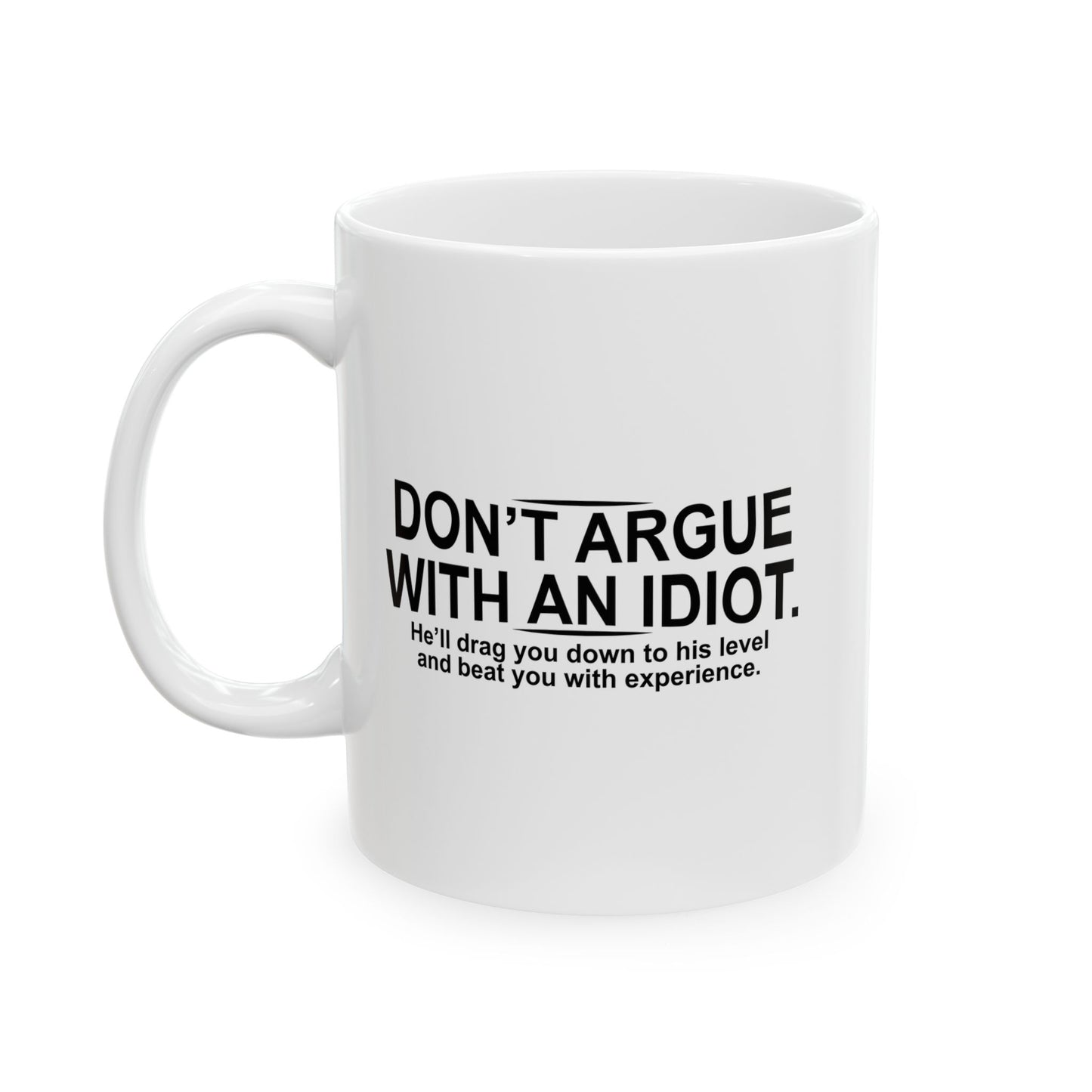 DON'T ARGUE WITH AN IDIOT FUNNY SARCASTIC WHITE MUG