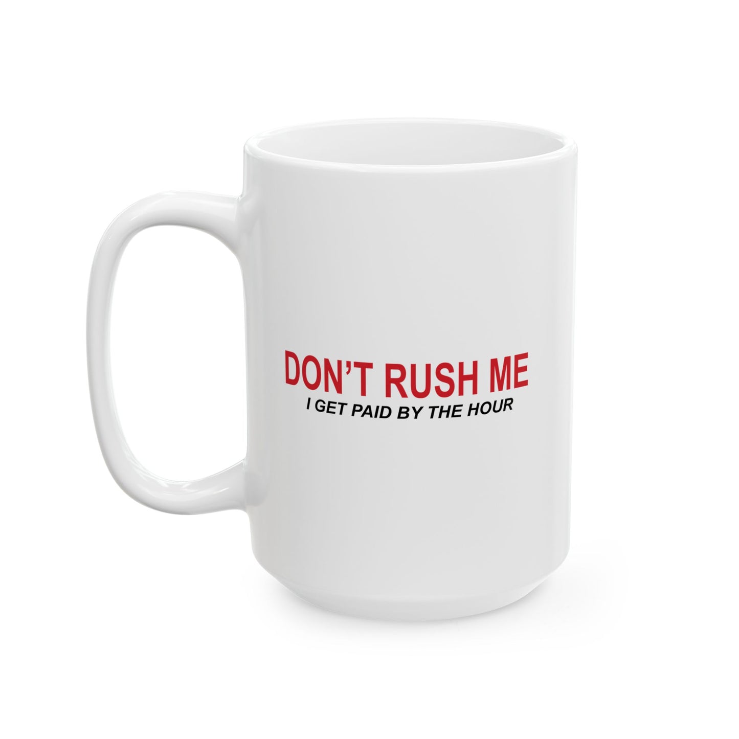 DON'T RUSH ME FUNNY SARCASTIC WHITE MUG