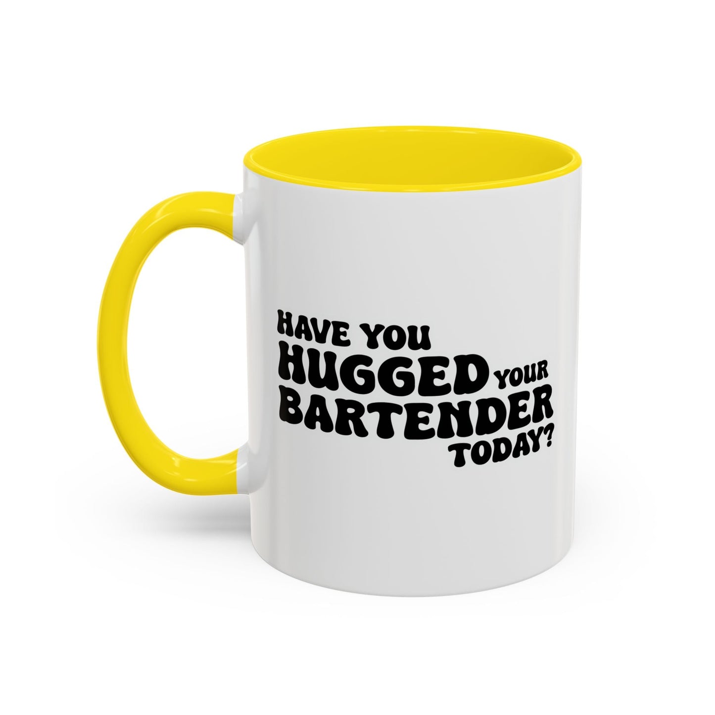 HAVE YOU HUGGED YOUR BARTENDER TODAY? Accent BiColor Funny Sarcastic Mug