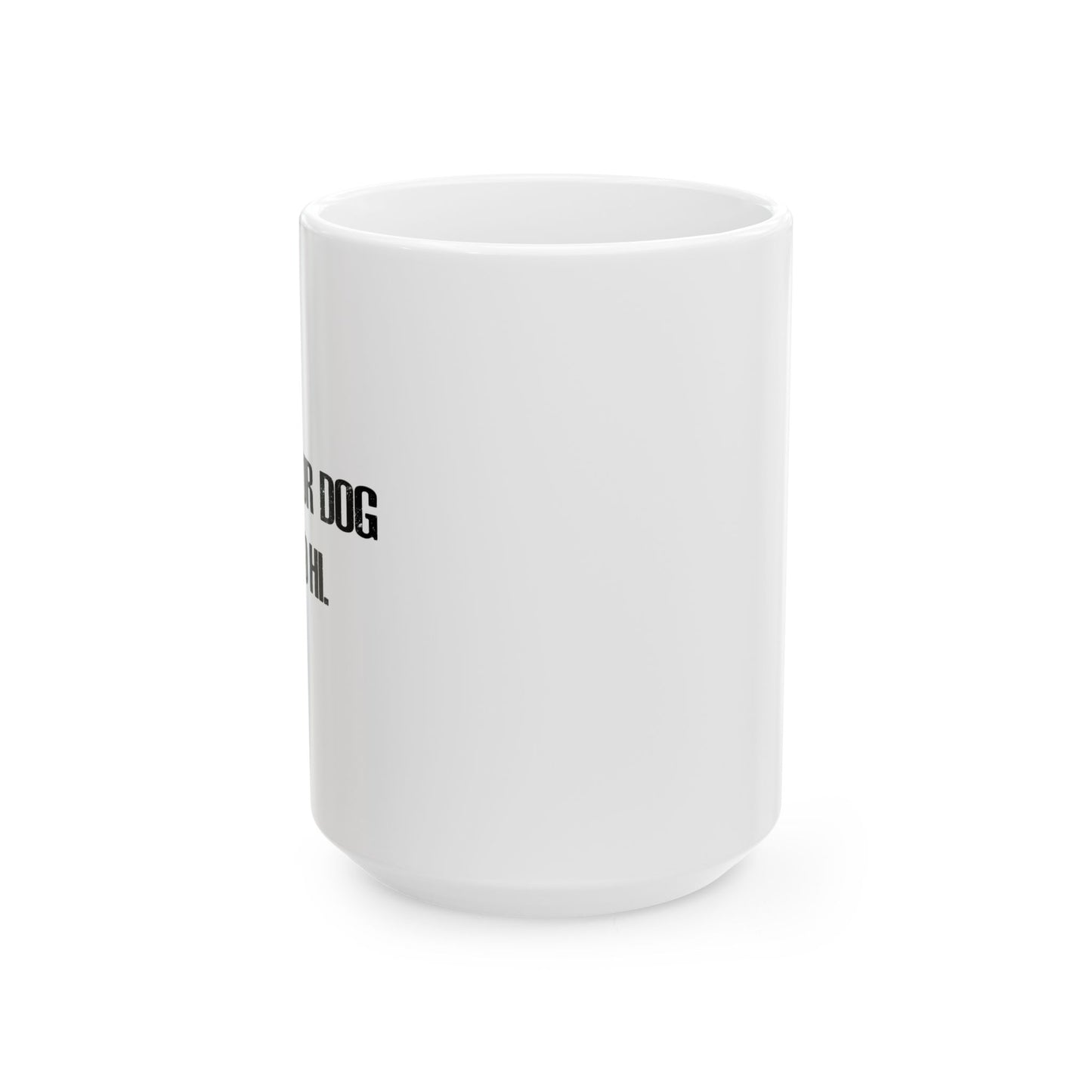 TELL YOUR DOG I SAID HI. FUNNY SARCASTIC WHITE MUG