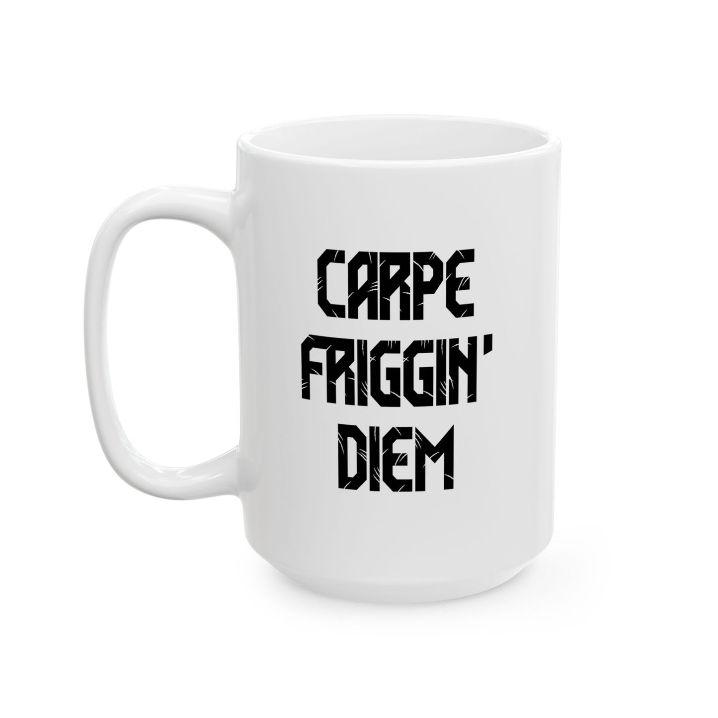 CARPE FRIGGIN DIEM FUNNY SARCASTIC MUG