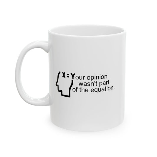 YOUR OPINION WASN'T PART OF THE EQUATION FUNNY SARCASTIC WHITE MUG