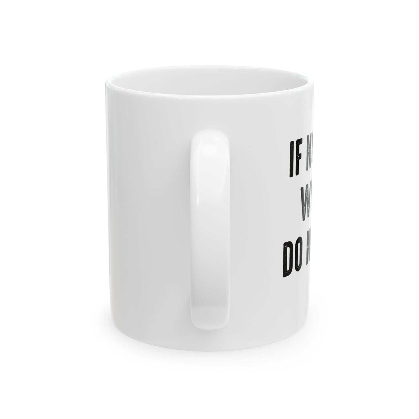 IF NOTHING WORKS DO NOTHING FUNNY SARCASTIC WHITE MUG