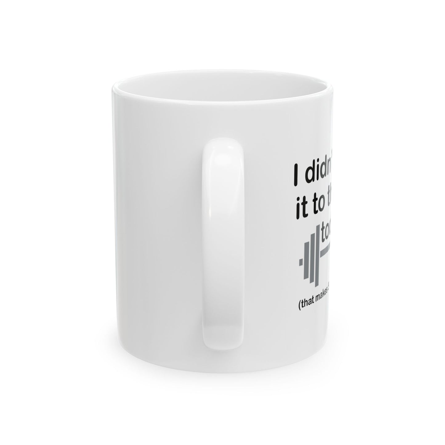 I DIDN'T MAKE IT TO THE GYM FUNNY SARCASTIC WHITE MUG