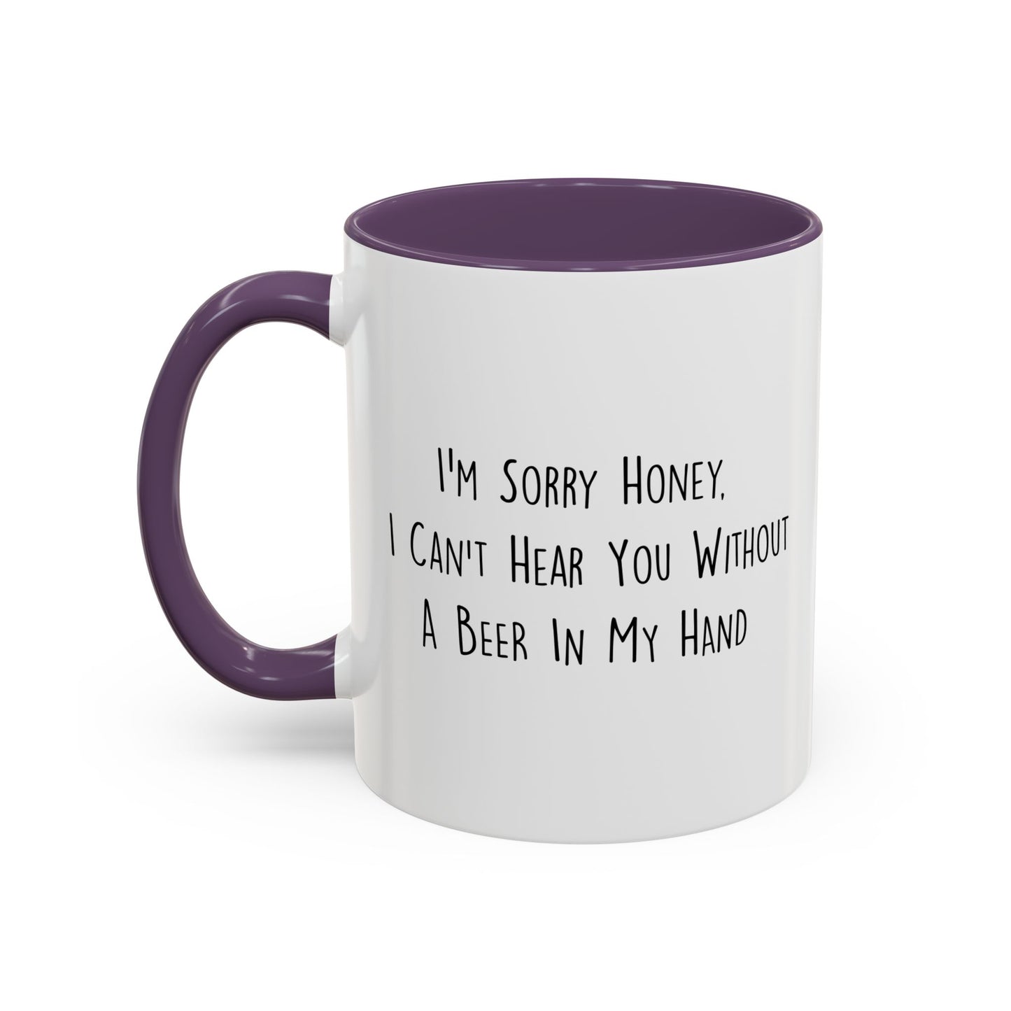 I CAN'T HEAR YOU WITH A BEER IN HAND Accent BiColor Funny Sarcastic Mug