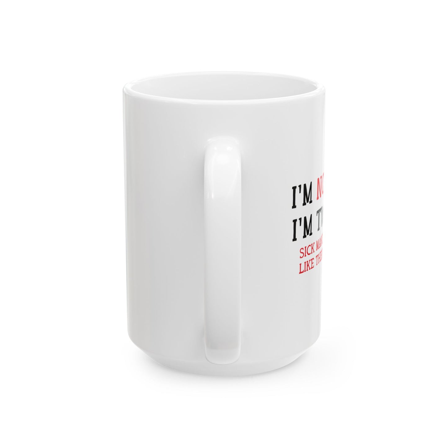 I'M NOT SICK FUNNY SARCASTIC WHITE MUG