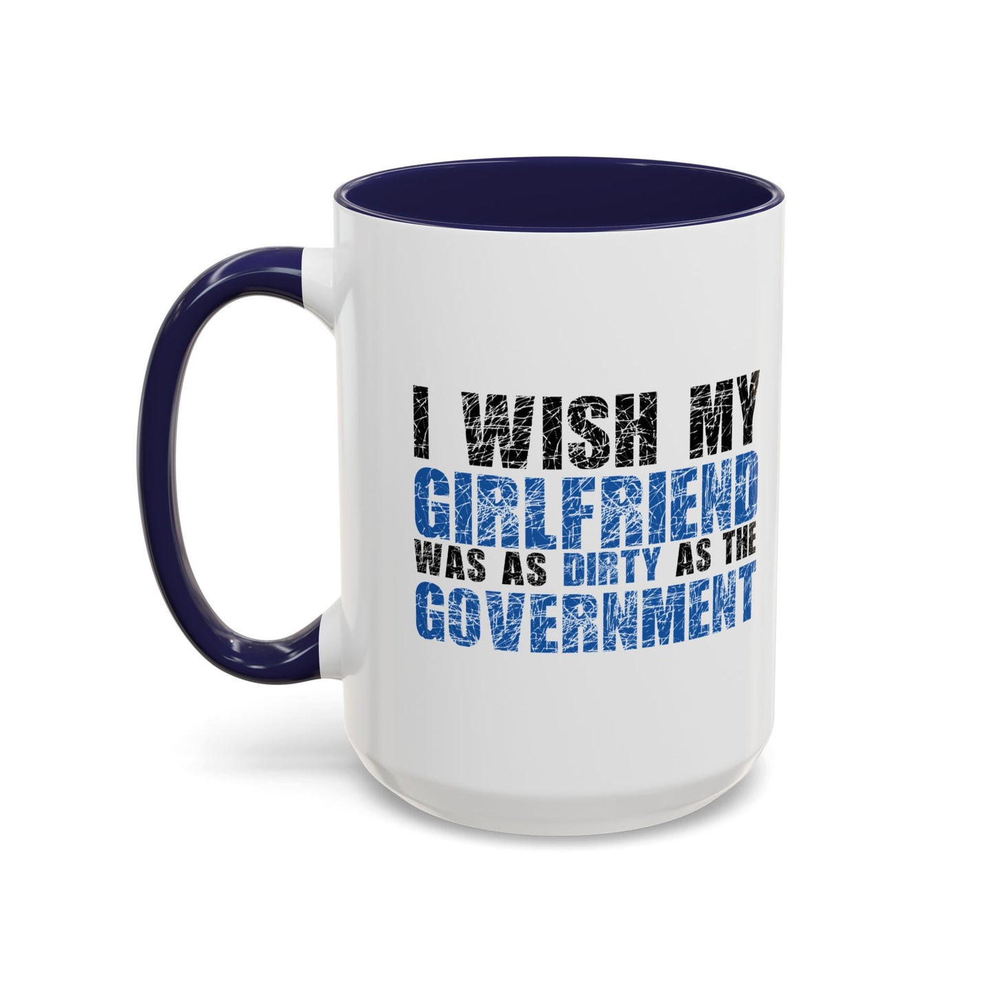 I WISH MY GIRLFRIEND WAS AS DIRTY AS THE GOVERNMENT Accent BiColor Funny Sarcastic Mug