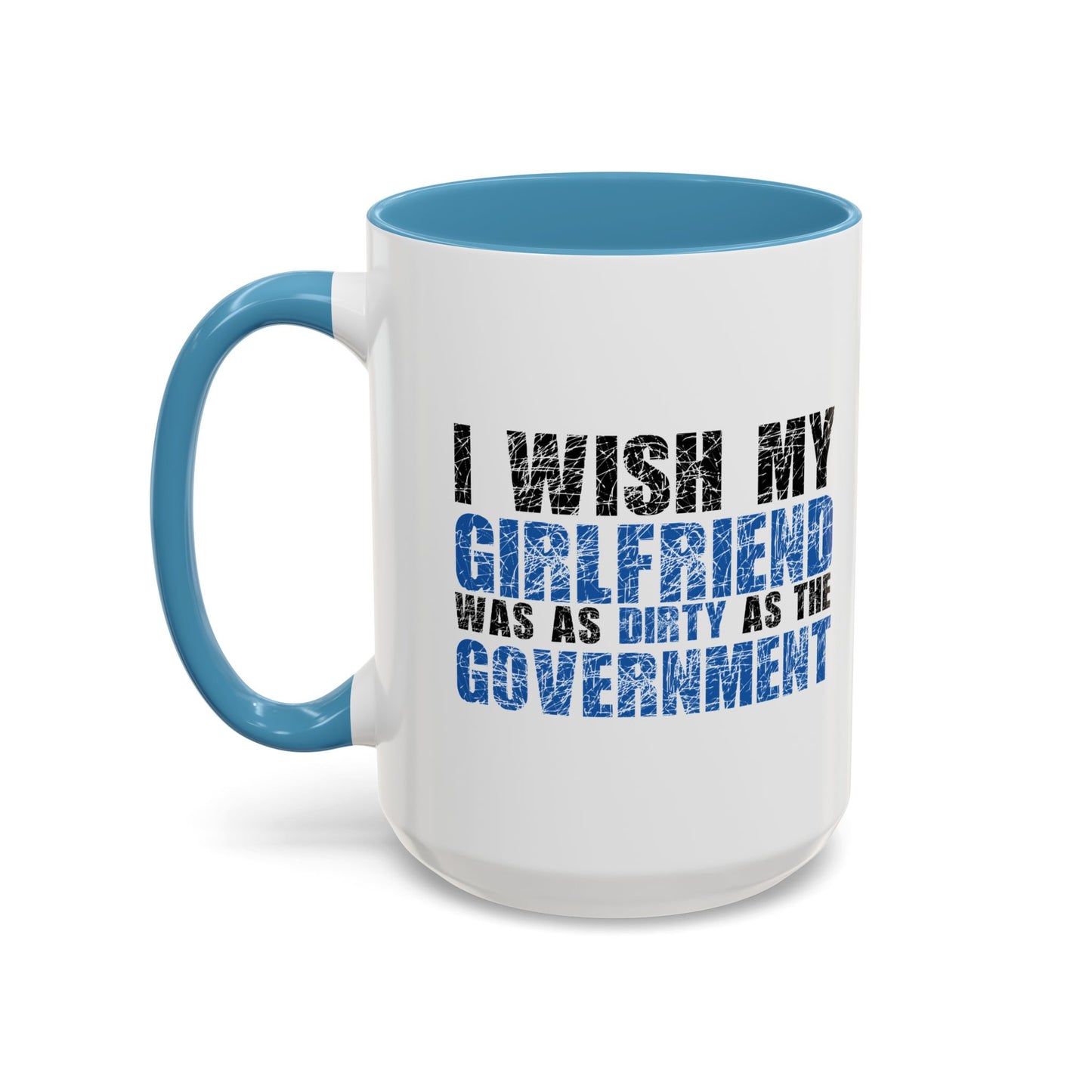 I WISH MY GIRLFRIEND WAS AS DIRTY AS THE GOVERNMENT Accent BiColor Funny Sarcastic Mug