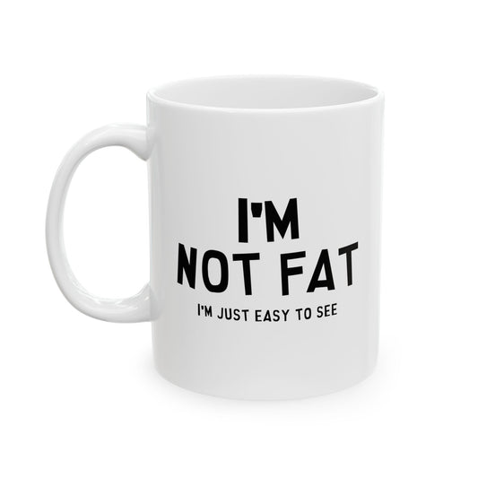 I'M NOT FAT, I'M JUST EASY TO SEE FUNNY SARCASTIC WHITE MUG