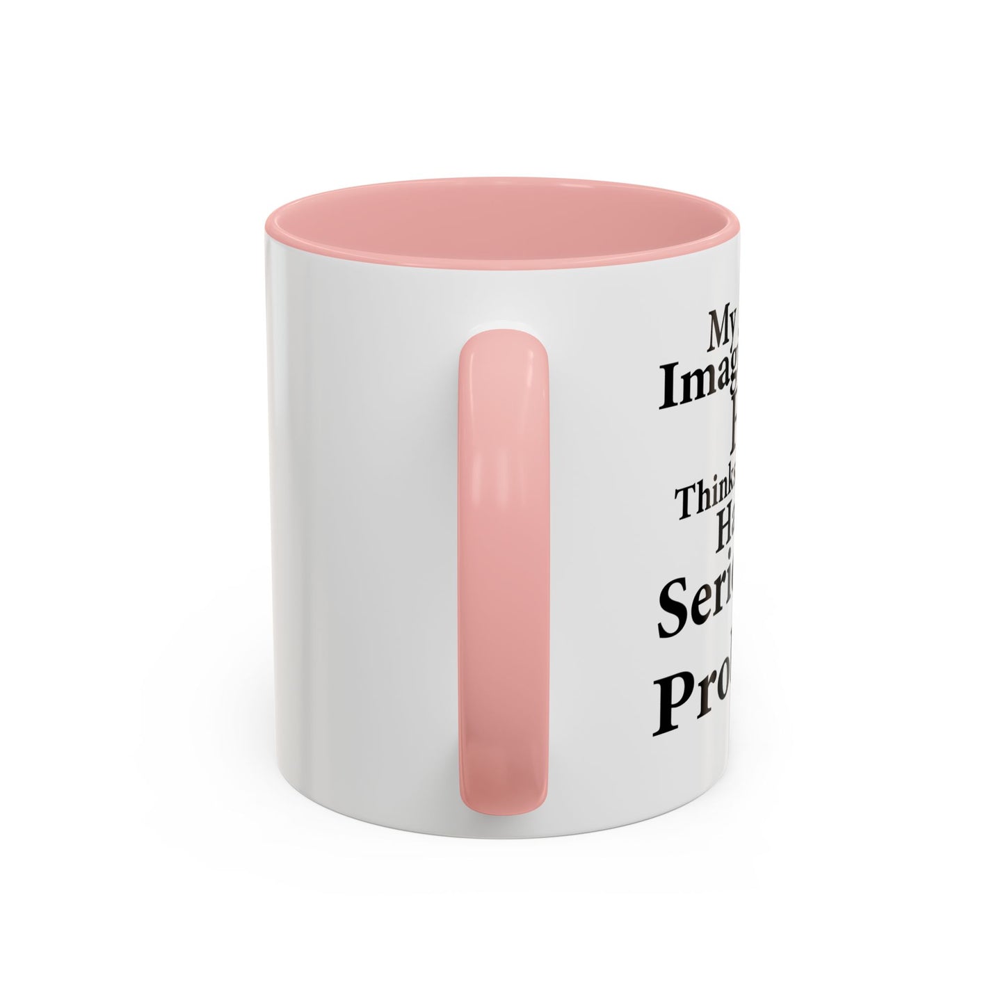 MY IMAGINARY FRIEND THINKS YOU HAVE SERIOUS MENTAL PROBLEMS Accent BiColor Funny Sarcastic Mug