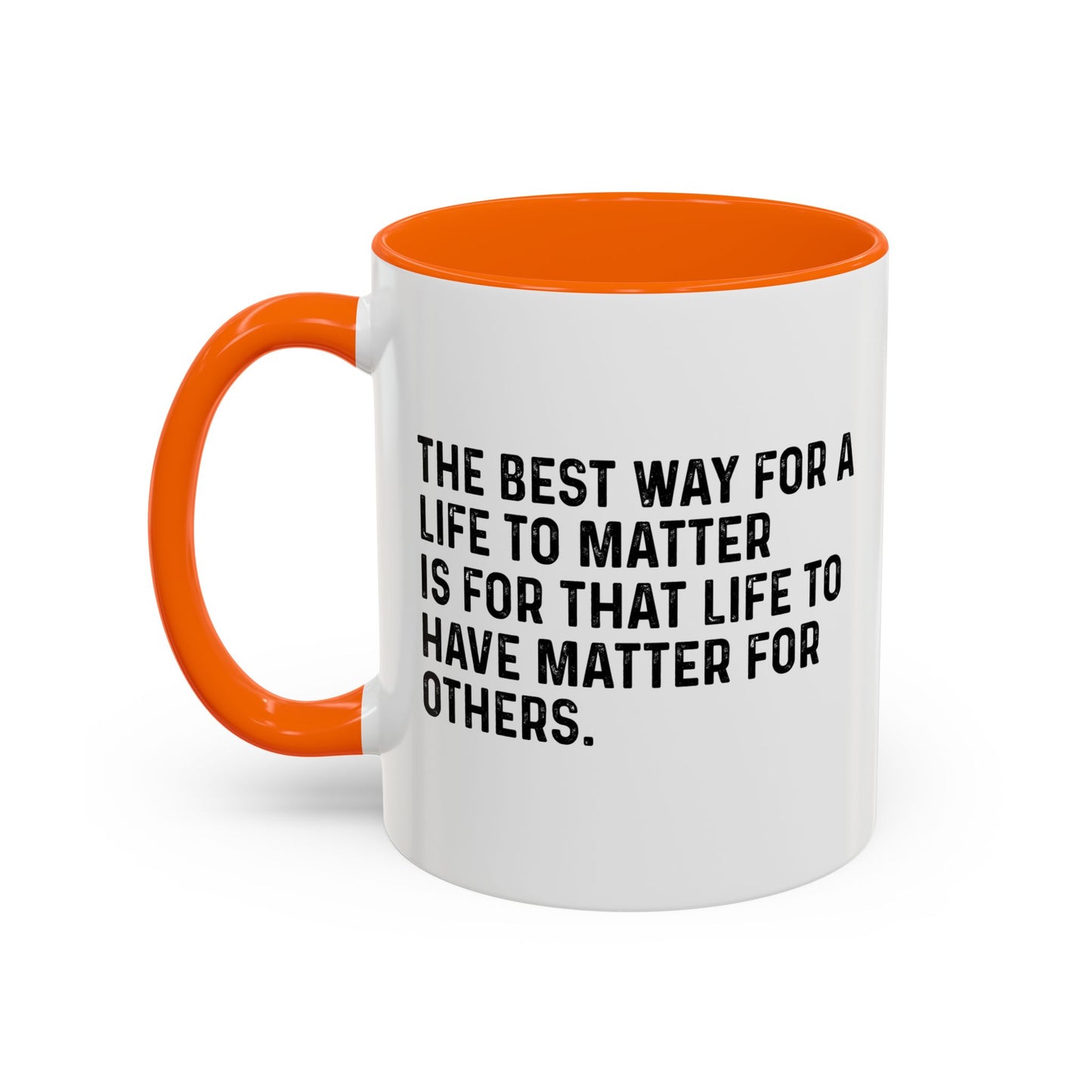 THE BEST WAY FOR A LIFE TO MATTER Accent BiColor Funny Sarcastic Mug