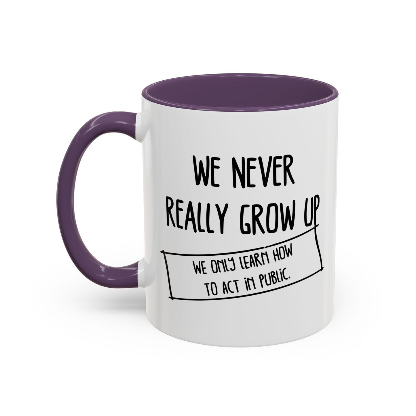 WE NEVER REALLY GROW UP WE ONLY LEARN TO ACT IN PUBLIC Accent BiColor Funny Sarcastic Mug