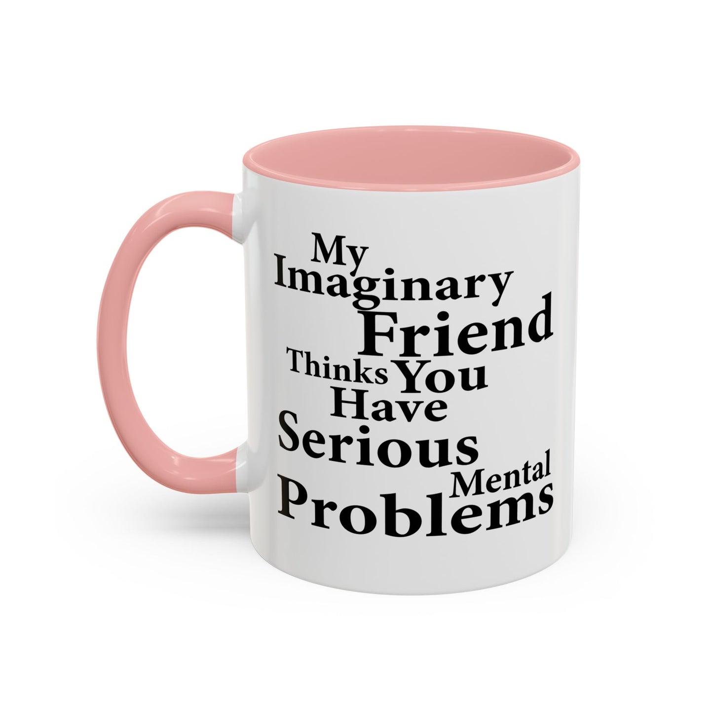 MY IMAGINARY FRIEND THINKS YOU HAVE SERIOUS MENTAL PROBLEMS Accent BiColor Funny Sarcastic Mug