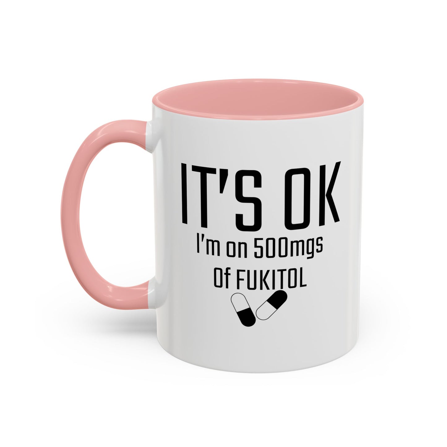 It's OK I'm on 500mgs of FUKITOL Accent BiColor Funny Sarcastic Mug