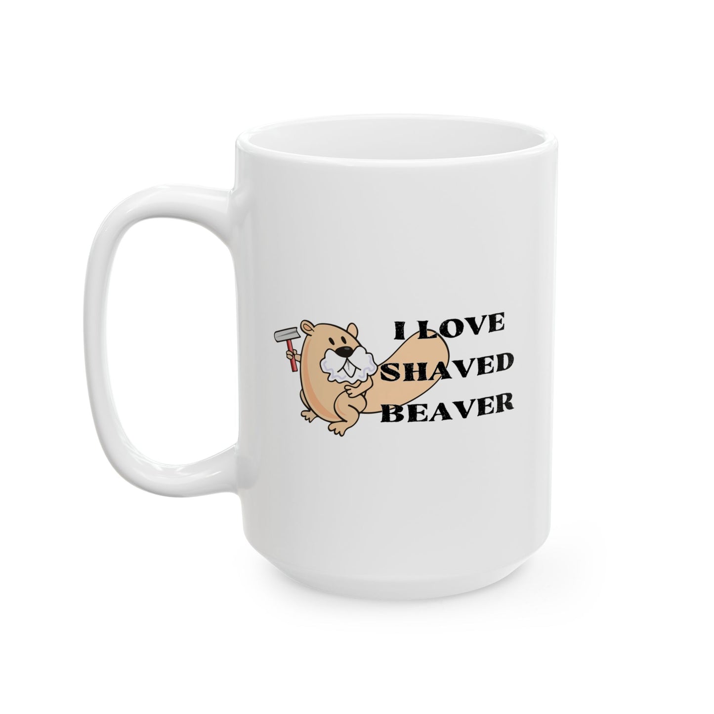 I LOVE SHAVED BEAVER Funny Sarcastic White Mug