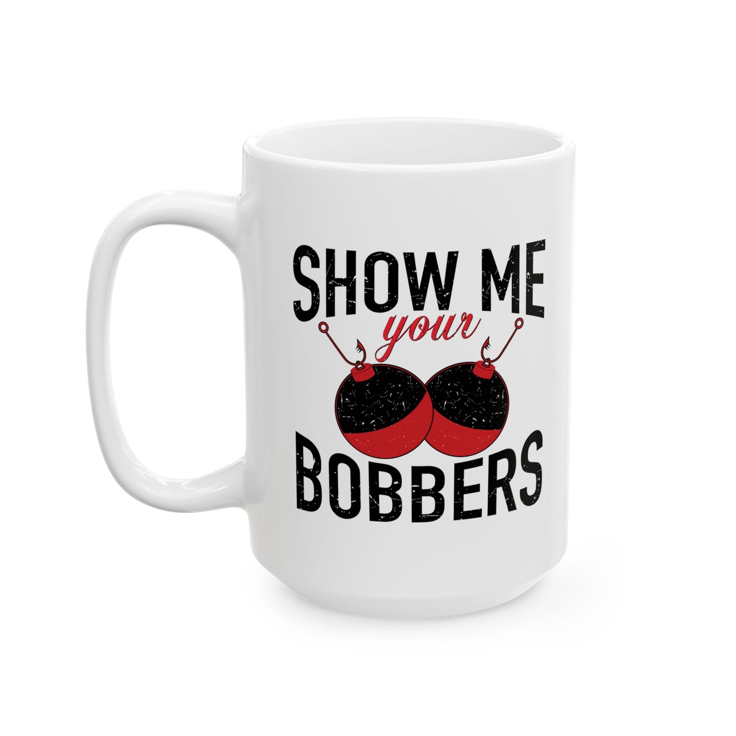 SHOW ME BOBBERS FUNNY SARCASTIC WHITE MUG