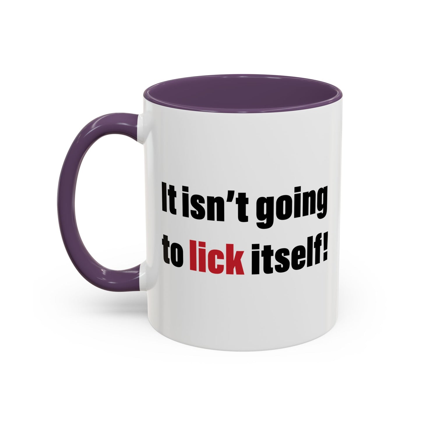 IT ISN'T GOING TO LICK ITSELF Accent BiColor Funny Sarcastic Mug