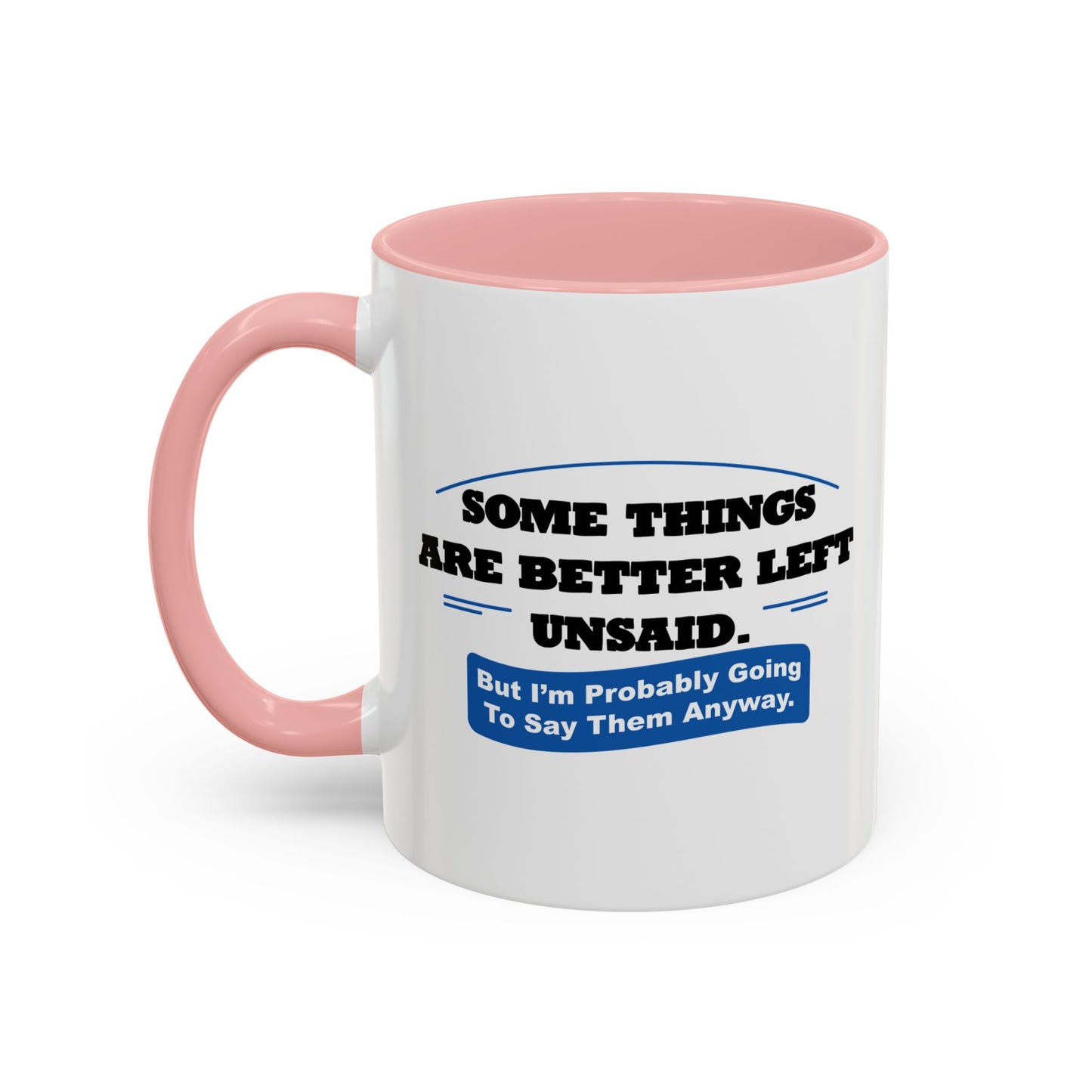 SOME THINGS ARE BETTER LEFT UNSAID. Accent BiColor Funny Sarcastic Mug