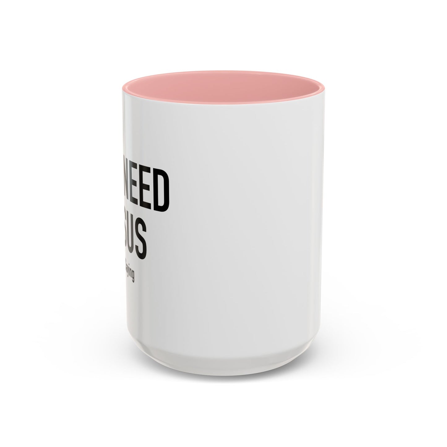 YOU NEED JESUS - JUST SAYING Accent BiColor Funny Sarcastic Mug