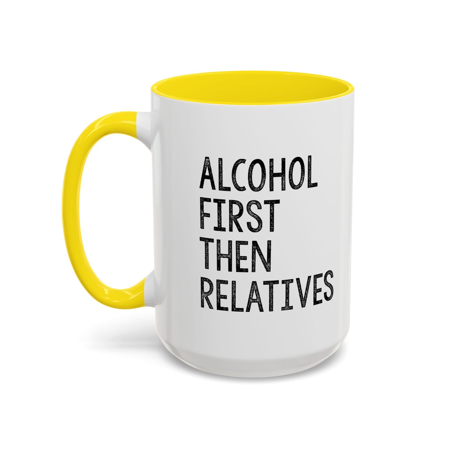 ALCOHOL FIRST THEN RELATIVES Accent BiColor Funny Sarcastic Mug