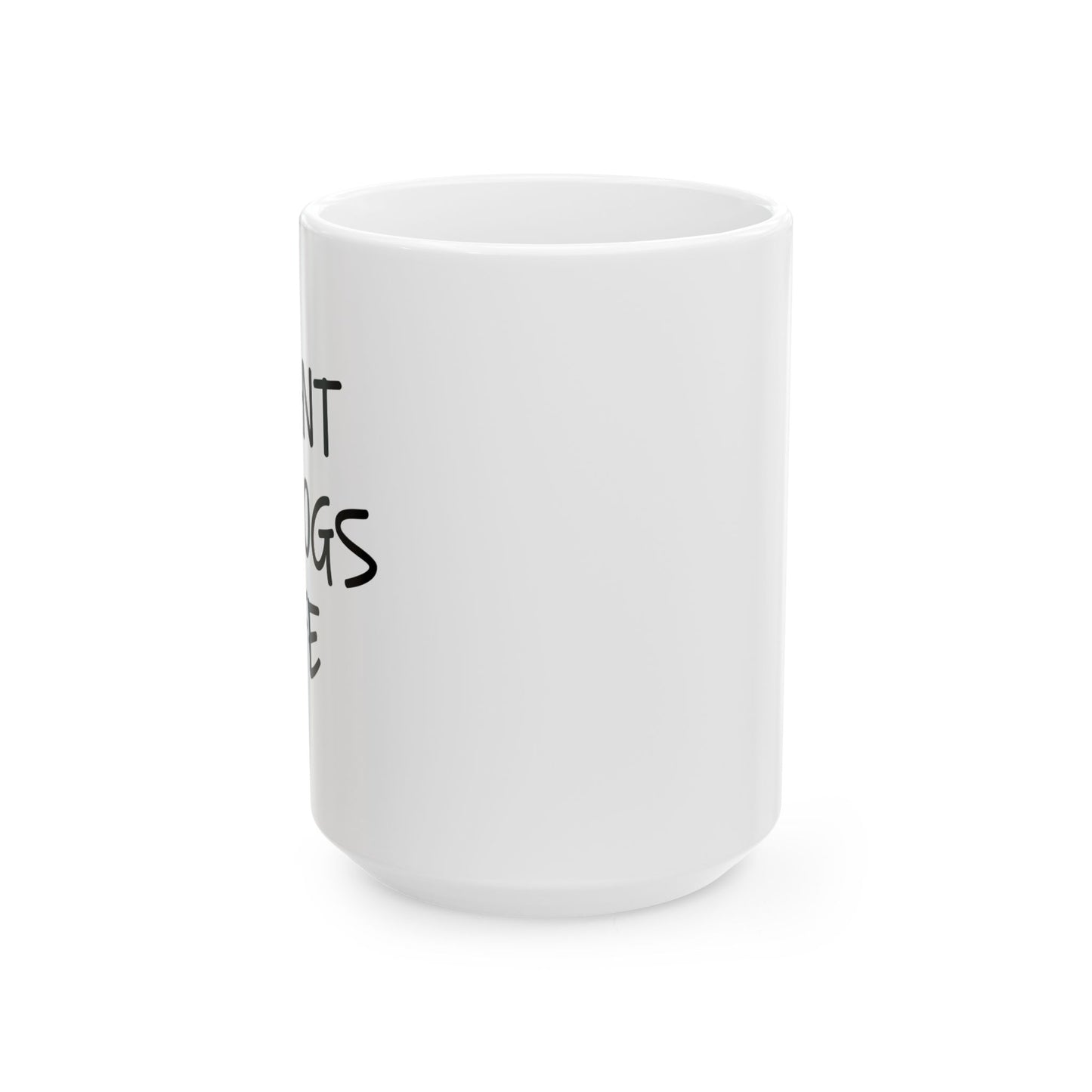 I WANT MY DOGS LIFE FUNNY SARCASTIC WHITE MUG