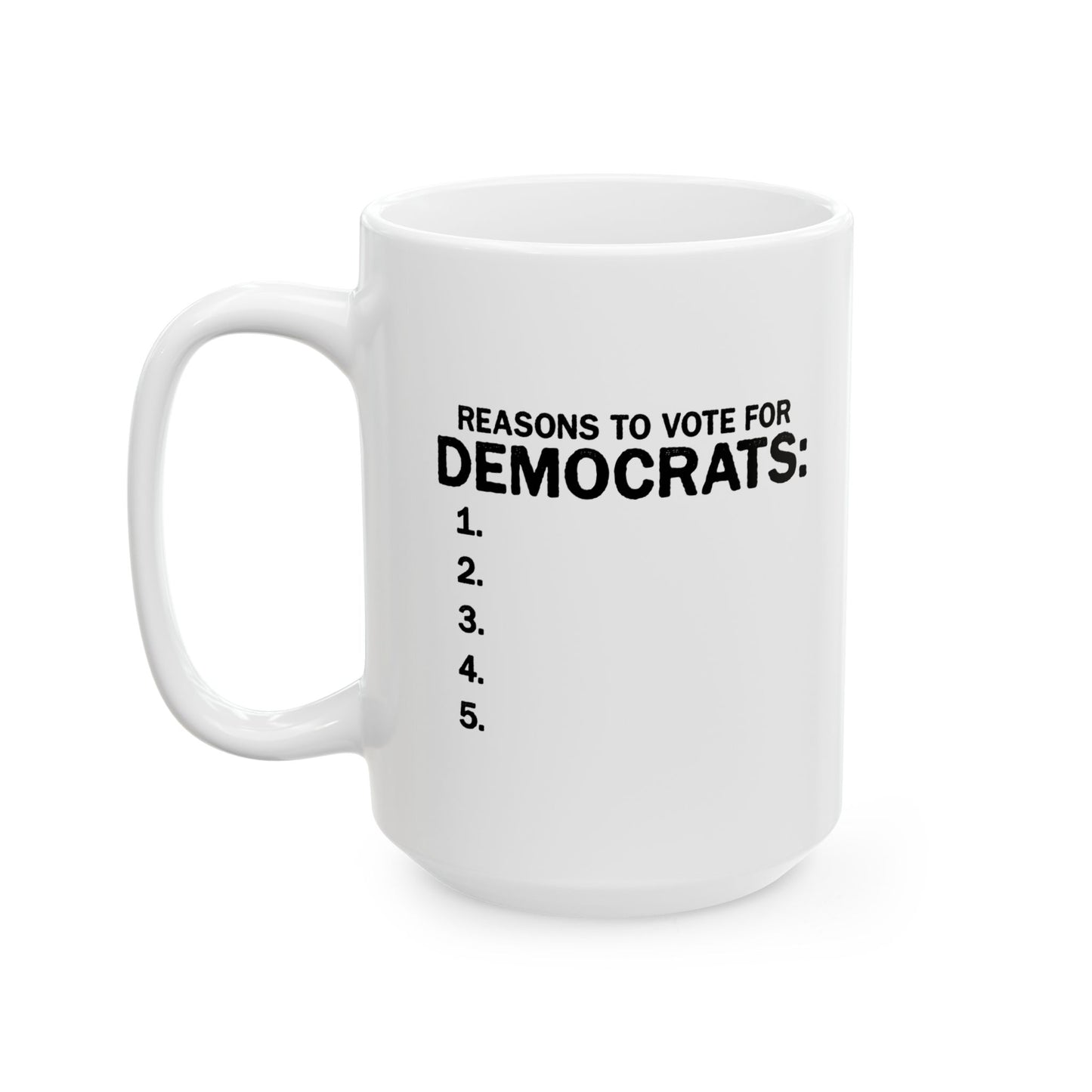 REASONS TO VOTE FOR DEMOCRATS FUNNY SARCASTIC WHITE MUG