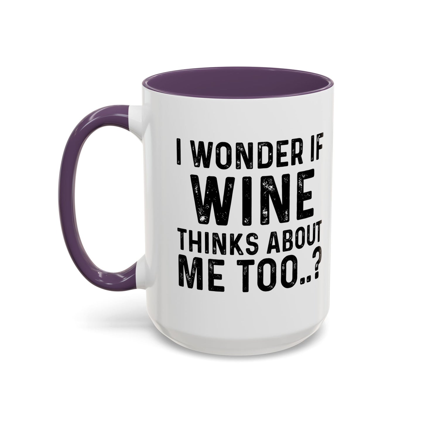 I WONDER IF WINE THINKS ABOUT ME TOO Accent BiColor Funny Sarcastic Mug