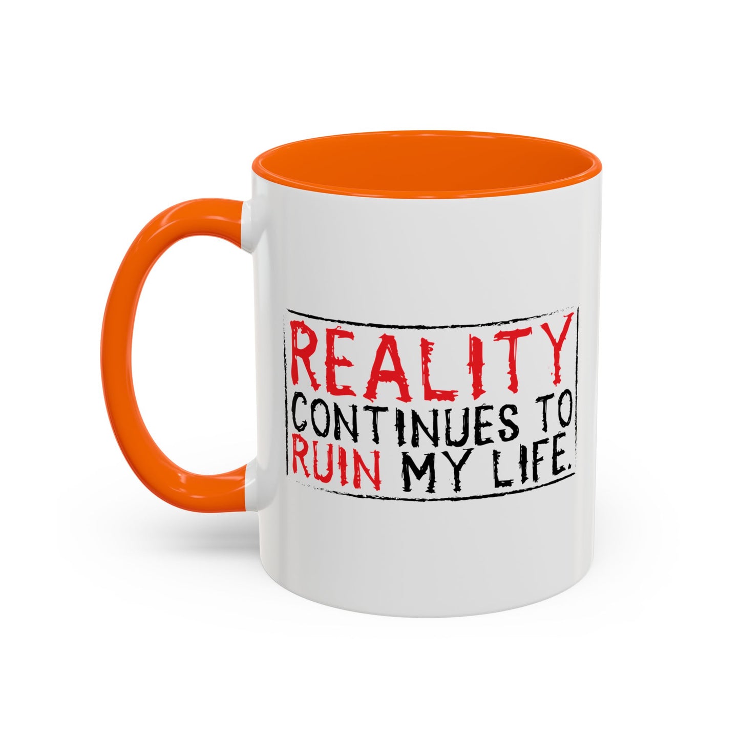 REALITY CONTINUES TO RUIN MY LIFE Accent BiColor Funny Sarcastic Mug